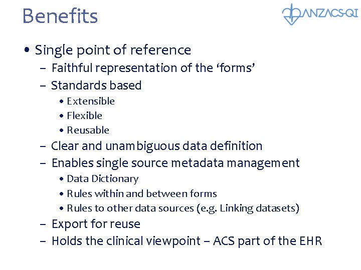Benefits • Single point of reference – Faithful representation of the ‘forms’ – Standards