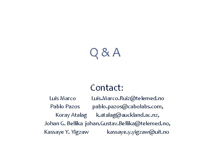 Q&A Contact: Luis Marco Luis. Marco. Ruiz@telemed. no Pablo Pazos pablo. pazos@cabolabs. com, Koray