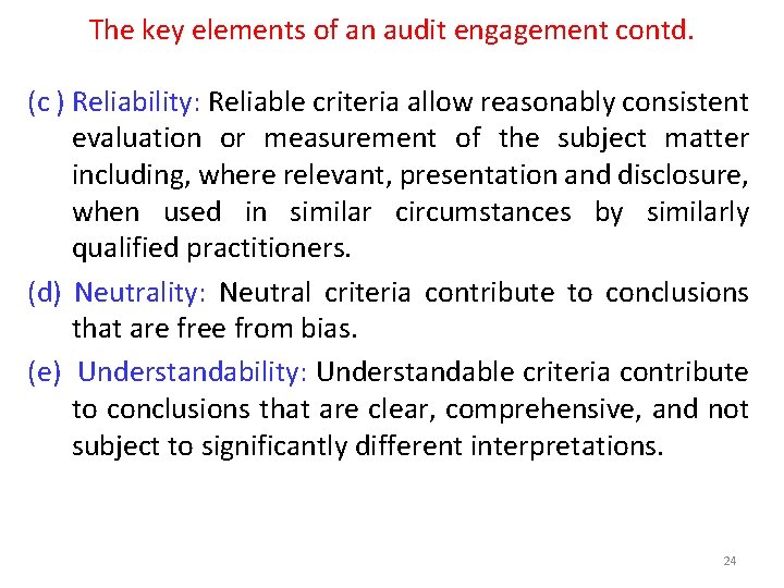 The key elements of an audit engagement contd. (c ) Reliability: Reliable criteria allow