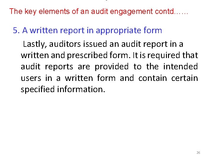 The key elements of an audit engagement contd…… 5. A written report in appropriate