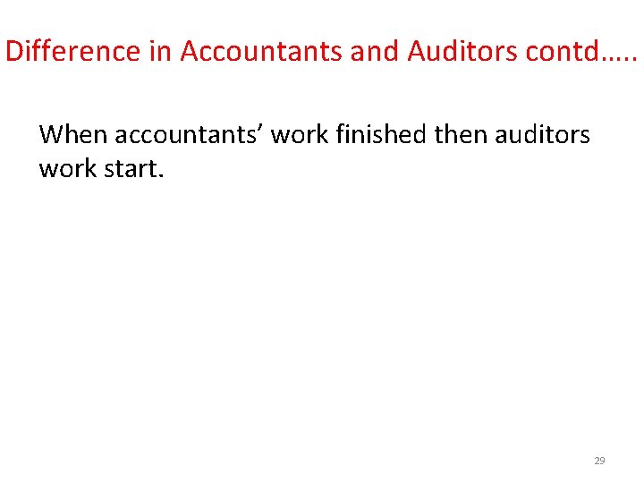 Difference in Accountants and Auditors contd…. . When accountants’ work finished then auditors work