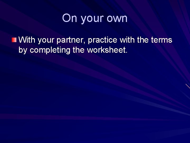 On your own With your partner, practice with the terms by completing the worksheet.