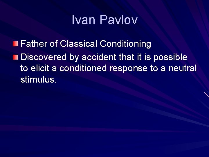 Ivan Pavlov Father of Classical Conditioning Discovered by accident that it is possible to