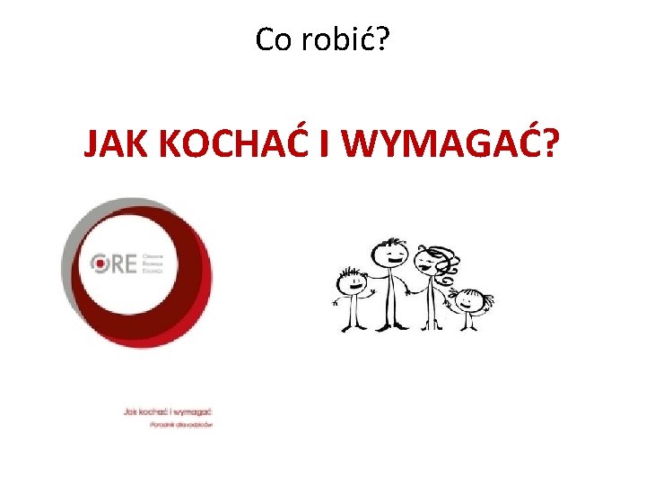 Co robić? JAK KOCHAĆ I WYMAGAĆ? 