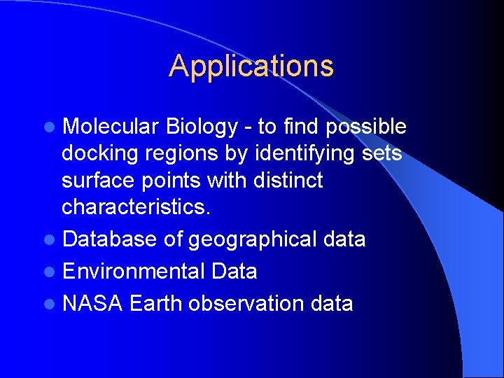 Applications l Molecular Biology - to find possible docking regions by identifying sets surface