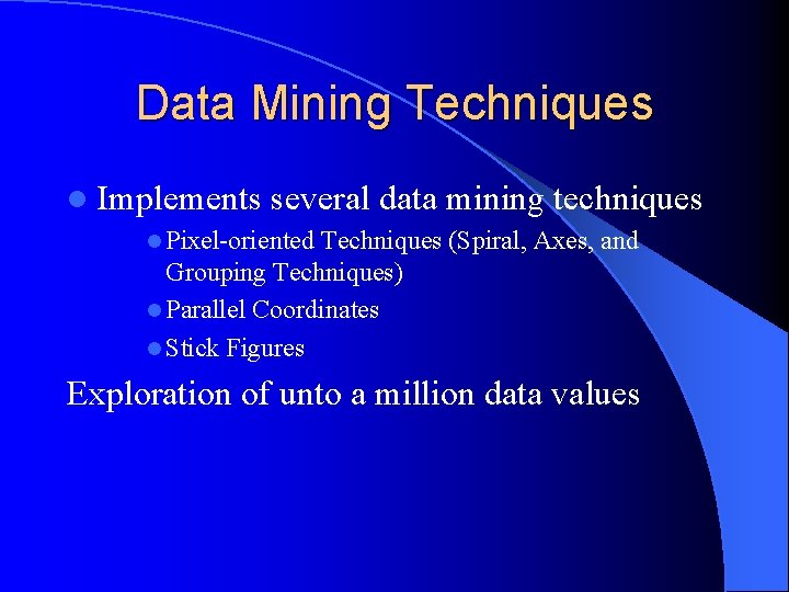 Data Mining Techniques l Implements several data mining techniques l Pixel-oriented Techniques (Spiral, Axes,