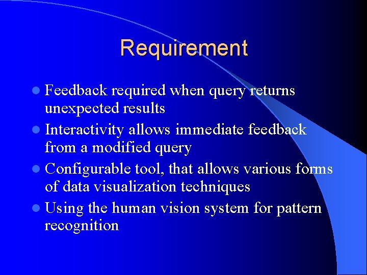 Requirement l Feedback required when query returns unexpected results l Interactivity allows immediate feedback