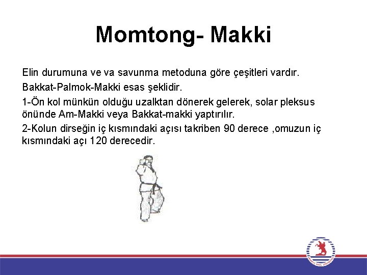 Momtong- Makki Elin durumuna ve va savunma metoduna göre çeşitleri vardır. Bakkat-Palmok-Makki esas şeklidir.