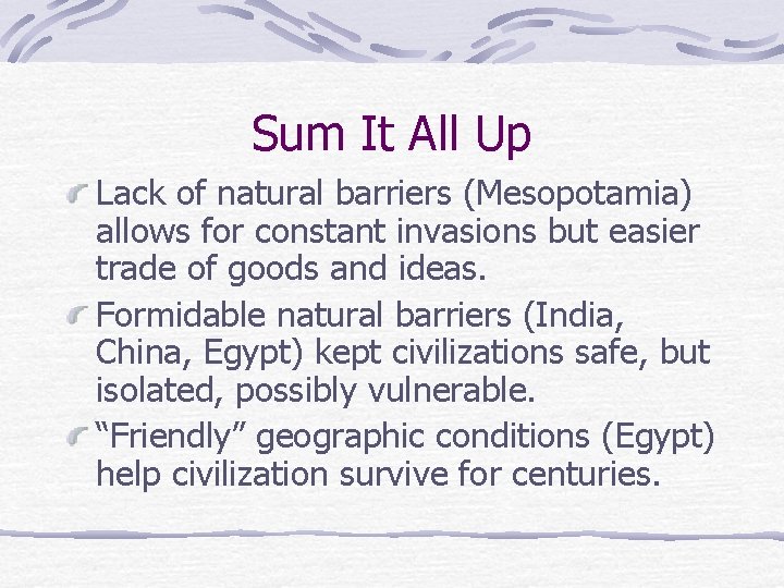 Sum It All Up Lack of natural barriers (Mesopotamia) allows for constant invasions but