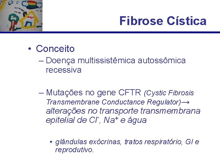 Fibrose Cística • Conceito – Doença multissistêmica autossômica recessiva – Mutações no gene CFTR