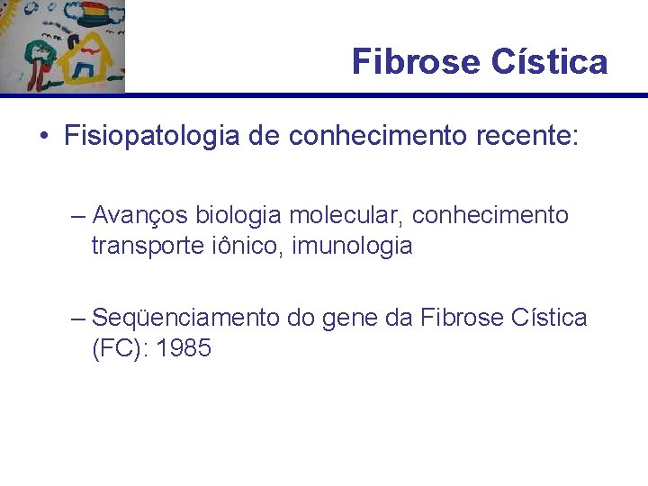 Fibrose Cística • Fisiopatologia de conhecimento recente: – Avanços biologia molecular, conhecimento transporte iônico,