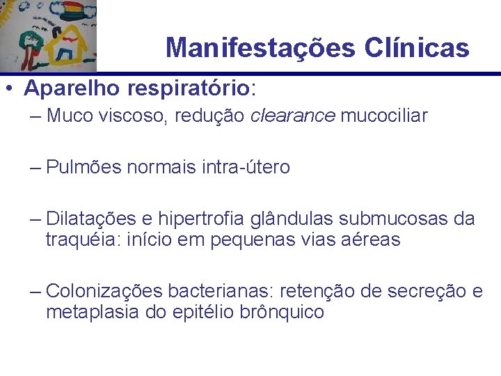 Manifestações Clínicas • Aparelho respiratório: – Muco viscoso, redução clearance mucociliar – Pulmões normais