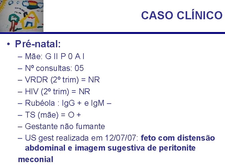 CASO CLÍNICO • Pré-natal: – Mãe: G II P 0 A I – Nº