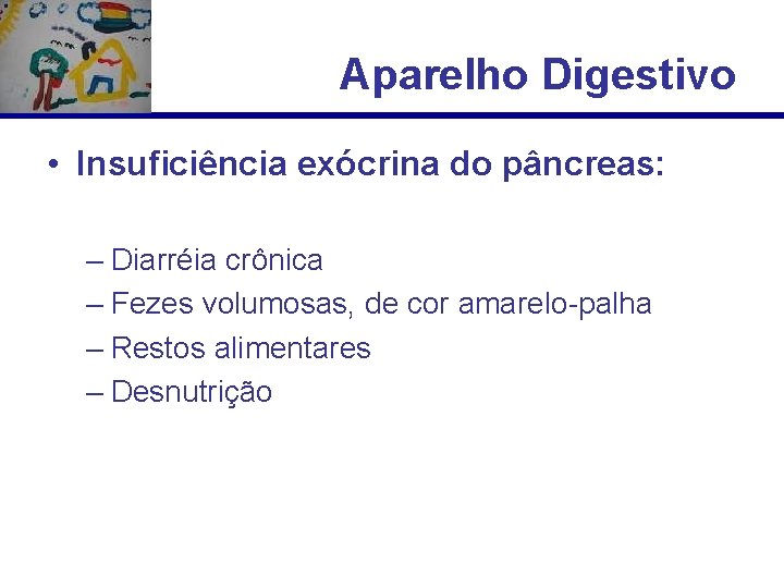 Aparelho Digestivo • Insuficiência exócrina do pâncreas: – Diarréia crônica – Fezes volumosas, de