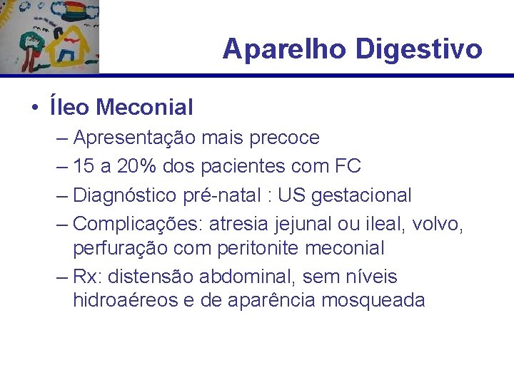 Aparelho Digestivo • Íleo Meconial – Apresentação mais precoce – 15 a 20% dos