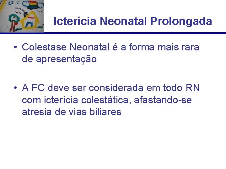 Icterícia Neonatal Prolongada • Colestase Neonatal é a forma mais rara de apresentação •