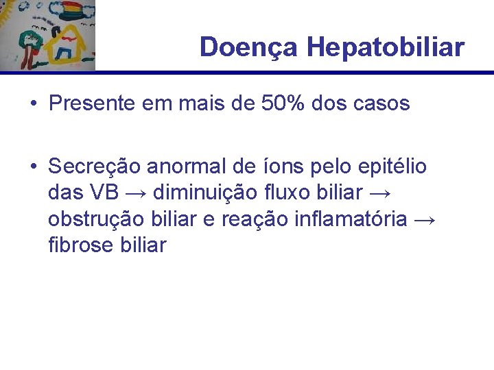 Doença Hepatobiliar • Presente em mais de 50% dos casos • Secreção anormal de