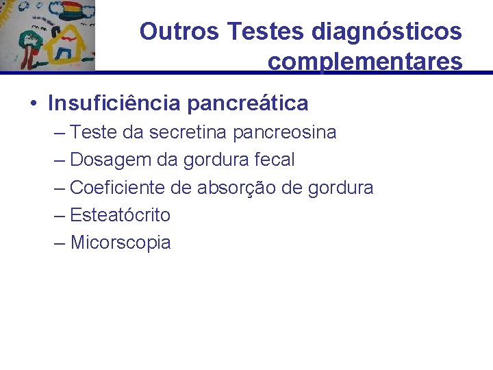 Outros Testes diagnósticos complementares • Insuficiência pancreática – Teste da secretina pancreosina – Dosagem