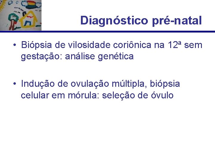 Diagnóstico pré-natal • Biópsia de vilosidade coriônica na 12ª sem gestação: análise genética •