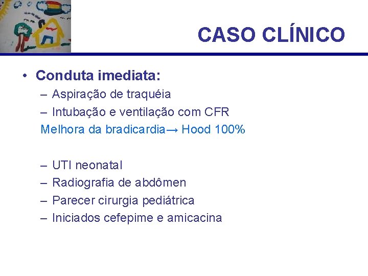 CASO CLÍNICO • Conduta imediata: – Aspiração de traquéia – Intubação e ventilação com