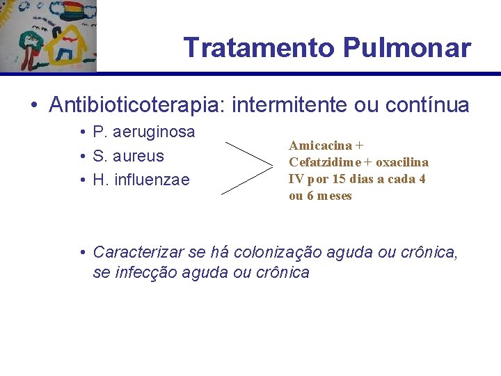 Tratamento Pulmonar • Antibioticoterapia: intermitente ou contínua • P. aeruginosa • S. aureus •