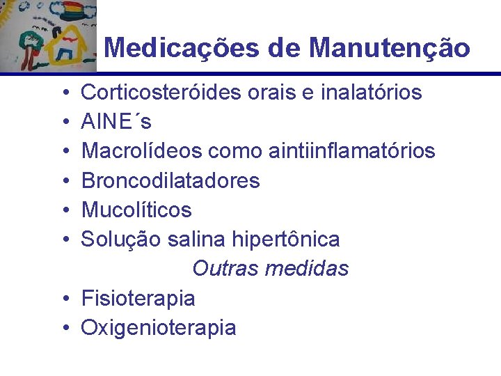 Medicações de Manutenção • • • Corticosteróides orais e inalatórios AINE´s Macrolídeos como aintiinflamatórios