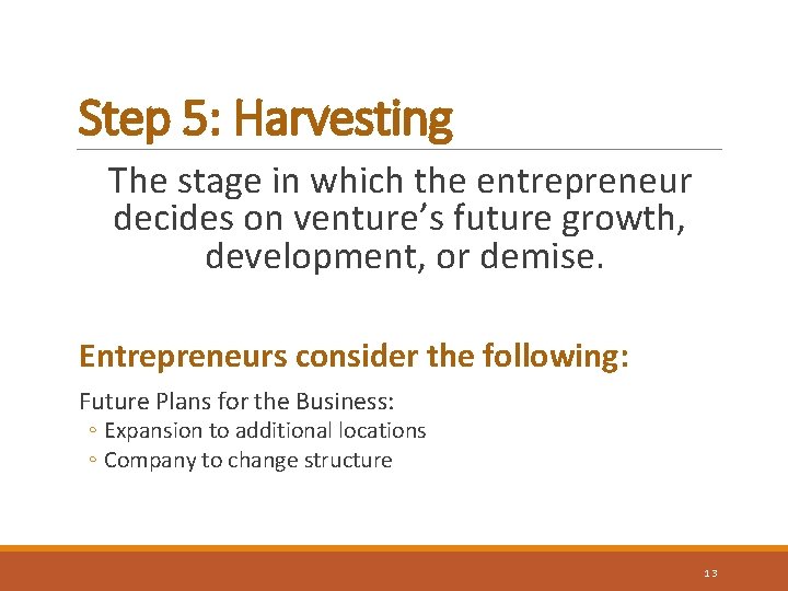 Step 5: Harvesting The stage in which the entrepreneur decides on venture’s future growth,
