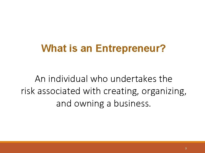 What is an Entrepreneur? An individual who undertakes the risk associated with creating, organizing,