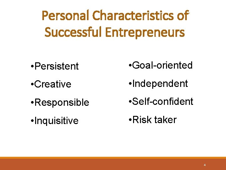 Personal Characteristics of Successful Entrepreneurs • Persistent • Goal-oriented • Creative • Independent •