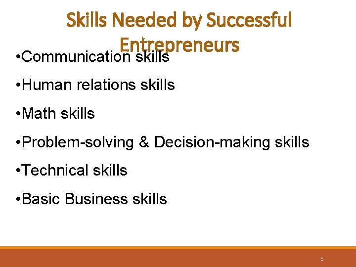 Skills Needed by Successful Entrepreneurs • Communication skills • Human relations skills • Math