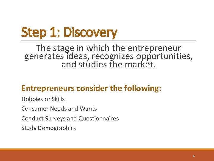 Step 1: Discovery The stage in which the entrepreneur generates ideas, recognizes opportunities, and