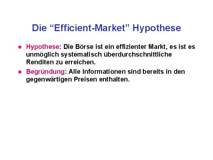 Die “Efficient-Market” Hypothese l l Hypothese: Die Börse ist ein effizienter Markt, es ist