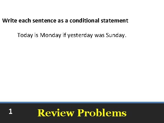 Write each sentence as a conditional statement Today is Monday if yesterday was Sunday.