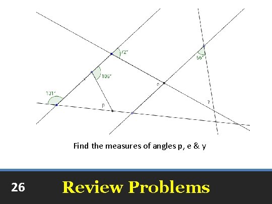 Find the measures of angles p, e & y 56⁰, 72⁰, 52⁰ 26 Review