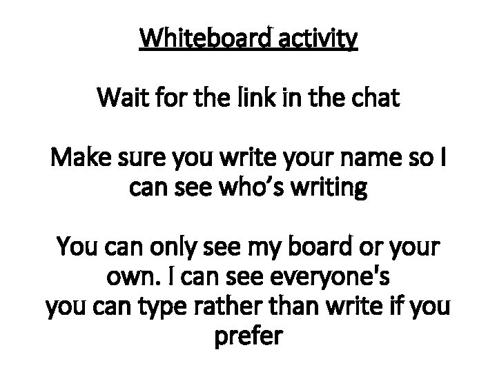 Whiteboard activity Wait for the link in the chat Make sure you write your