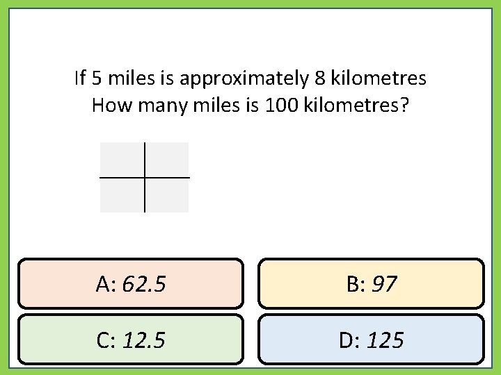 If 5 miles is approximately 8 kilometres How many miles is 100 kilometres? A: