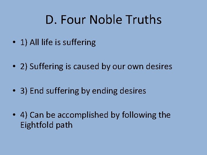 D. Four Noble Truths • 1) All life is suffering • 2) Suffering is