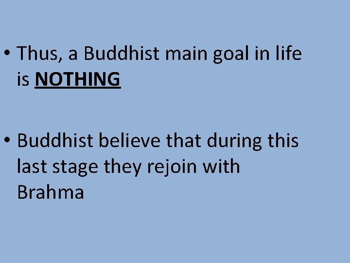  • Thus, a Buddhist main goal in life is NOTHING • Buddhist believe