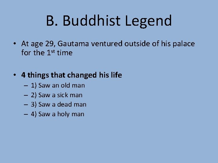 B. Buddhist Legend • At age 29, Gautama ventured outside of his palace for