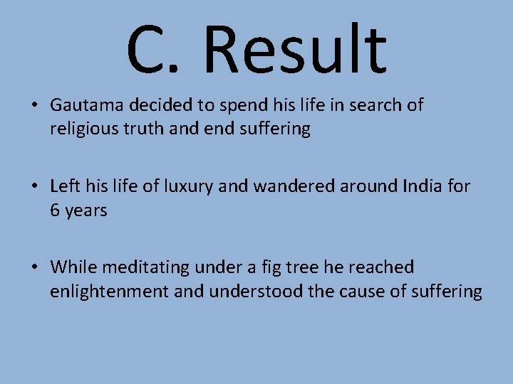 C. Result • Gautama decided to spend his life in search of religious truth