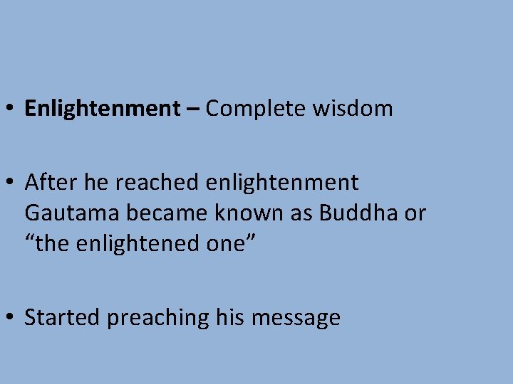  • Enlightenment – Complete wisdom • After he reached enlightenment Gautama became known