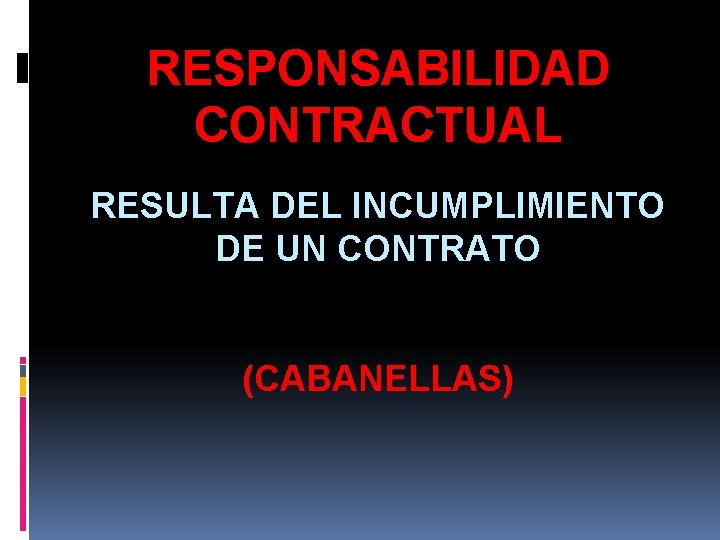 RESPONSABILIDAD CONTRACTUAL RESULTA DEL INCUMPLIMIENTO DE UN CONTRATO (CABANELLAS) 
