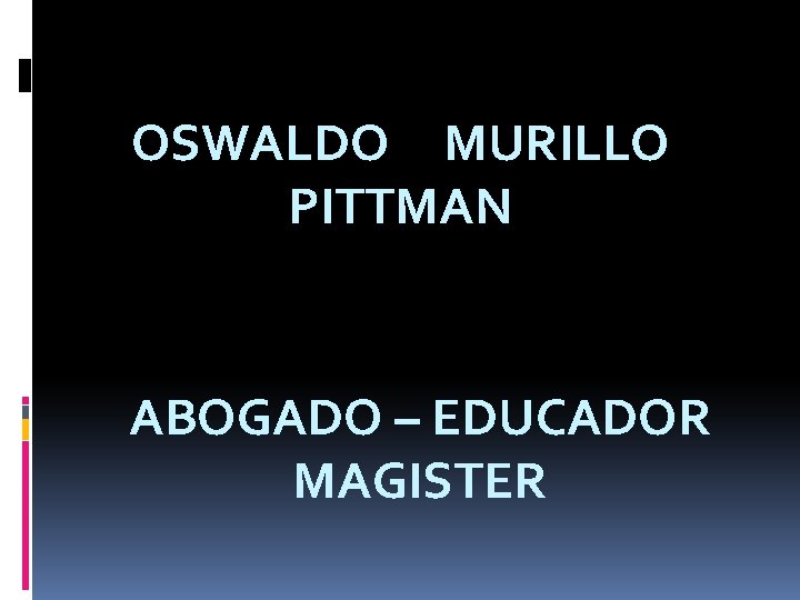 OSWALDO MURILLO PITTMAN ABOGADO – EDUCADOR MAGISTER 