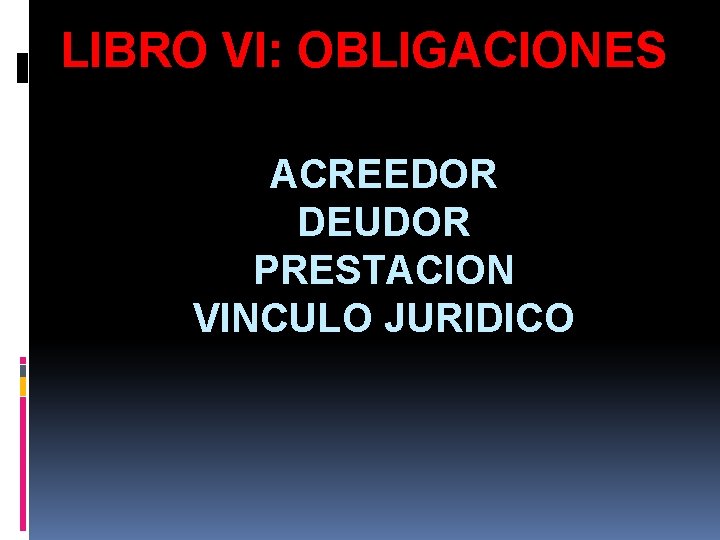 LIBRO VI: OBLIGACIONES ACREEDOR DEUDOR PRESTACION VINCULO JURIDICO 