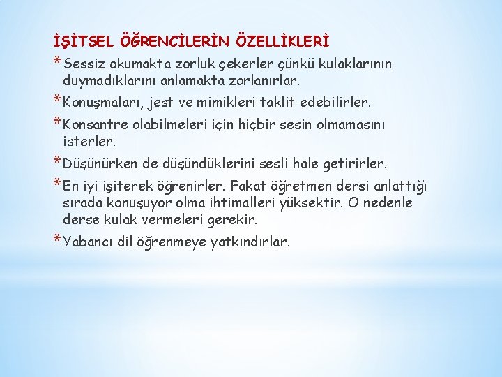 İŞİTSEL ÖĞRENCİLERİN ÖZELLİKLERİ * Sessiz okumakta zorluk çekerler çünkü kulaklarının duymadıklarını anlamakta zorlanırlar. *