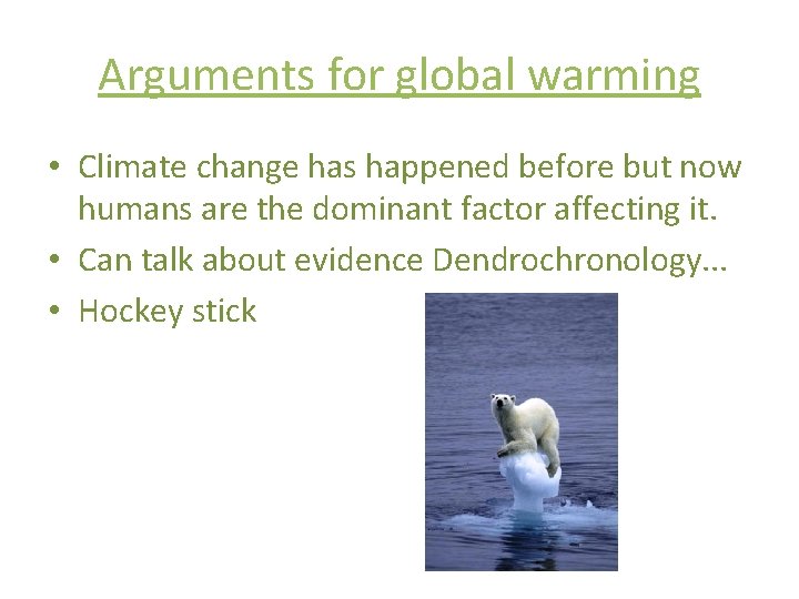 Arguments for global warming • Climate change has happened before but now humans are