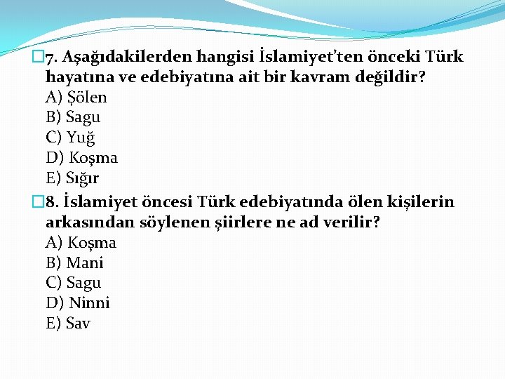 � 7. Aşağıdakilerden hangisi İslamiyet’ten önceki Türk hayatına ve edebiyatına ait bir kavram değildir?