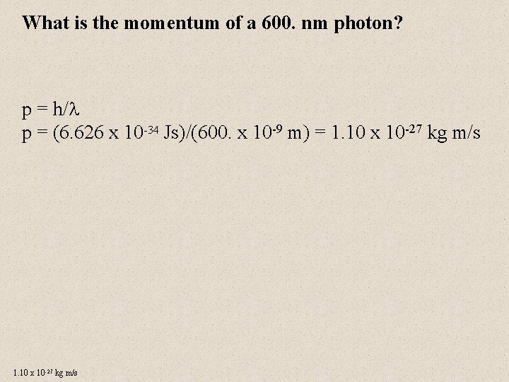 What is the momentum of a 600. nm photon? p = h/ p =