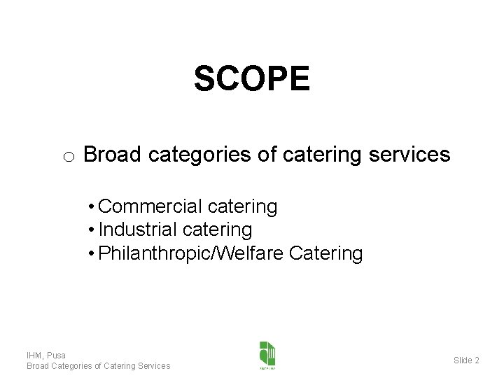 SCOPE o Broad categories of catering services • Commercial catering • Industrial catering •