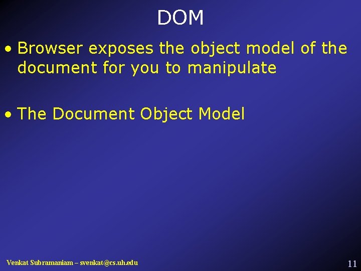 DOM • Browser exposes the object model of the document for you to manipulate
